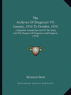 The Archives Of Diagnosis V9, January, 1916 To October, 1916: A Quarterly Journal Devoted To The Study And The Progress Of Diagnosis And Prognosis (1916)