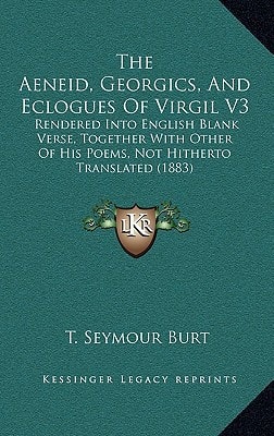 The Aeneid, Georgics, And Eclogues Of Virgil V3: Rendered Into English Blank Verse, Together With Other Of His Poems, Not Hitherto Translated (1883)