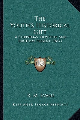 The Youth's Historical Gift: A Christmas, New Year And Birthday Present (1847)