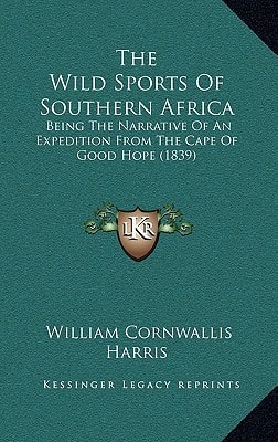 The Wild Sports Of Southern Africa: Being The Narrative Of An Expedition From The Cape Of Good Hope (1839)