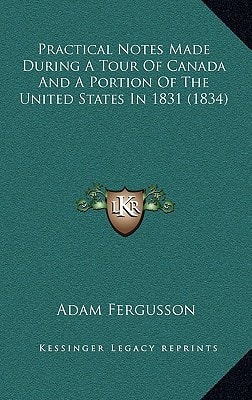 Practical Notes Made During A Tour Of Canada And A Portion Of The United States In 1831 (1834)