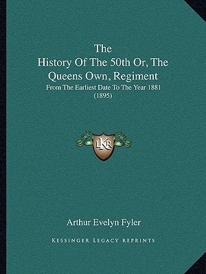 The History Of The 50th Or, The Queens Own, Regiment: From The Earliest Date To The Year 1881 (1895)