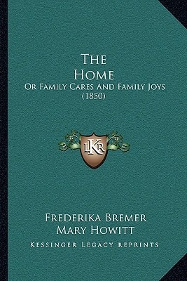 The Home: Or Family Cares And Family Joys (1850)
