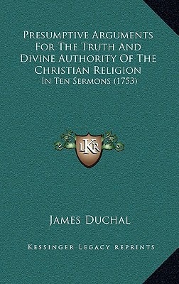 Presumptive Arguments For The Truth And Divine Authority Of The Christian Religion: In Ten Sermons (1753)