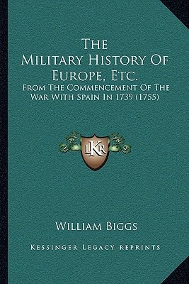 The Military History Of Europe, Etc.: From The Commencement Of The War With Spain In 1739 (1755)