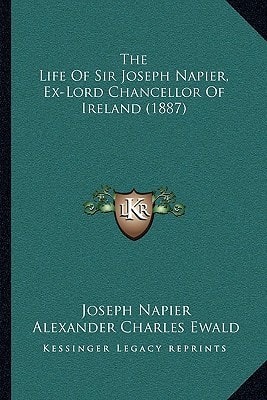 The Life Of Sir Joseph Napier, Ex-Lord Chancellor Of Ireland (1887)