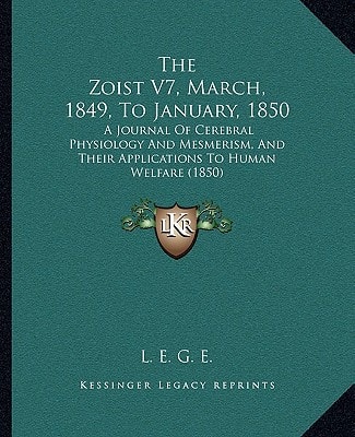 The Zoist V7, March, 1849, To January, 1850: A Journal Of Cerebral Physiology And Mesmerism, And Their Applications To Human Welfare (1850)