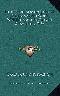 Neues Und Aussfuhrliches Dictionarium Oder Worter-Buch In Dreyen Sprachen (1718)