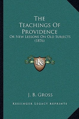 The Teachings Of Providence: Or New Lessons On Old Subjects (1876)
