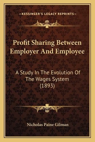 Profit Sharing Between Employer And Employee: A Study In The Evolution Of The Wages System (1893)