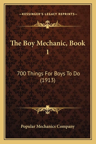 The Boy Mechanic, Book 1: 700 Things For Boys To Do (1913)
