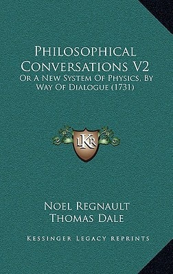 Philosophical Conversations V2: Or A New System Of Physics, By Way Of Dialogue (1731)