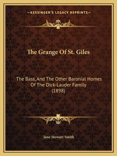 The Grange Of St. Giles: The Bass, And The Other Baronial Homes Of The Dick-Lauder Family (1898)