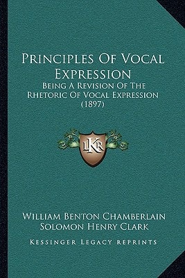 Principles Of Vocal Expression: Being A Revision Of The Rhetoric Of Vocal Expression (1897)