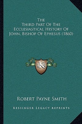 The Third Part Of The Ecclesiastical History Of John, Bishop Of Ephesus (1860)