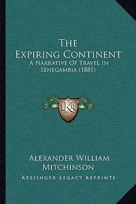 The Expiring Continent: A Narrative Of Travel In Senegambia (1881)