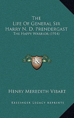 The Life Of General Sir Harry N. D. Prendergast: The Happy Warrior (1914)