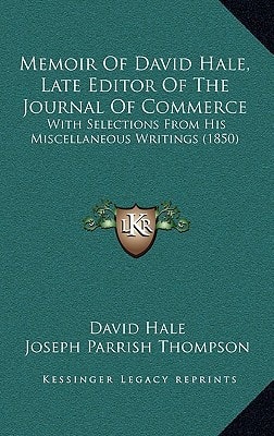 Memoir Of David Hale, Late Editor Of The Journal Of Commerce: With Selections From His Miscellaneous Writings (1850)