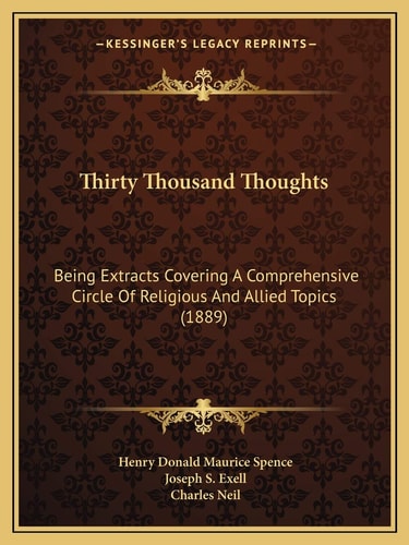 Thirty Thousand Thoughts: Being Extracts Covering A Comprehensive Circle Of Religious And Allied Topics (1889)