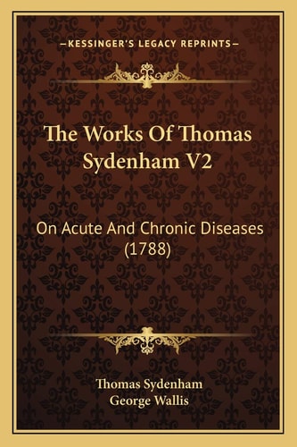 The Works Of Thomas Sydenham V2: On Acute And Chronic Diseases (1788)
