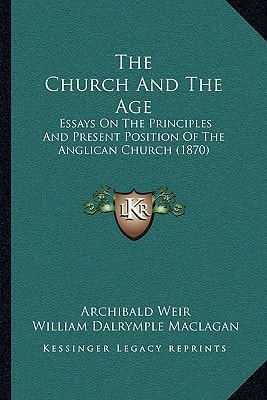 The Church And The Age: Essays On The Principles And Present Position Of The Anglican Church (1870)