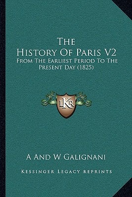 The History Of Paris V2: From The Earliest Period To The Present Day (1825)