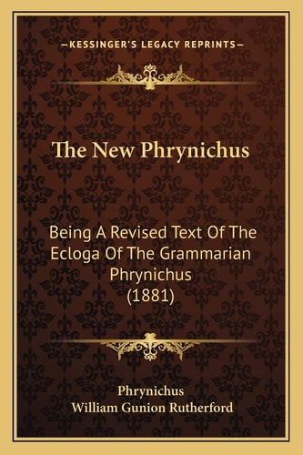 The New Phrynichus: Being A Revised Text Of The Ecloga Of The Grammarian Phrynichus (1881)