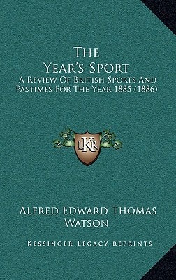 The Year's Sport: A Review Of British Sports And Pastimes For The Year 1885 (1886)