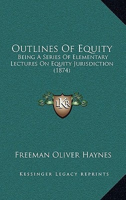 Outlines Of Equity: Being A Series Of Elementary Lectures On Equity Jurisdiction (1874)