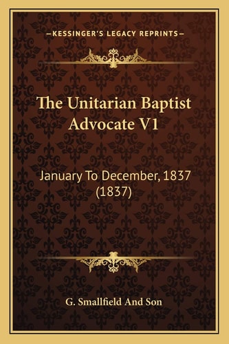 The Unitarian Baptist Advocate V1: January To December, 1837 (1837)
