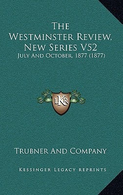 The Westminster Review, New Series V52: July And October, 1877 (1877)