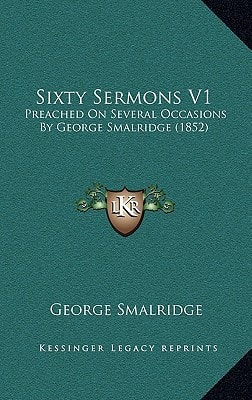 Sixty Sermons V1: Preached On Several Occasions By George Smalridge (1852)