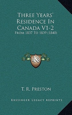 Three Years' Residence In Canada V1-2: From 1837 To 1839 (1840)