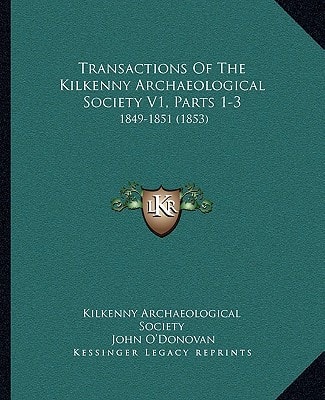 Transactions Of The Kilkenny Archaeological Society V1, Parts 1-3: 1849-1851 (1853)