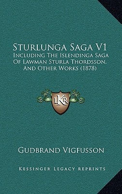Sturlunga Saga V1: Including The Islendinga Saga Of Lawman Sturla Thordsson, And Other Works (1878)