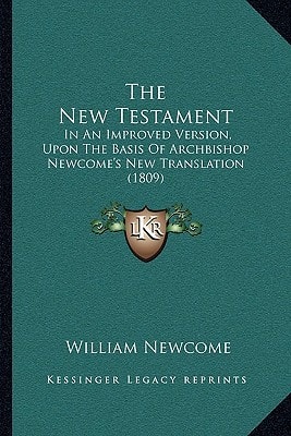 The New Testament: In An Improved Version, Upon The Basis Of Archbishop Newcome's New Translation (1809)