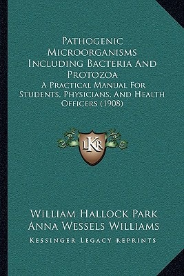Pathogenic Microorganisms Including Bacteria And Protozoa: A Practical Manual For Students, Physicians, And Health Officers (1908)