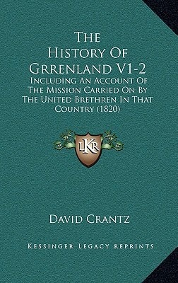 The History Of Grrenland V1-2: Including An Account Of The Mission Carried On By The United Brethren In That Country (1820)