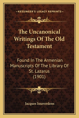 The Uncanonical Writings Of The Old Testament: Found In The Armenian Manuscripts Of The Library Of St. Lazarus (1901)