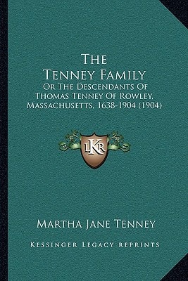 The Tenney Family: Or The Descendants Of Thomas Tenney Of Rowley, Massachusetts, 1638-1904 (1904)