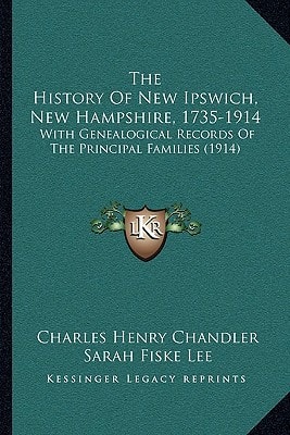 The History Of New Ipswich, New Hampshire, 1735-1914: With Genealogical Records Of The Principal Families (1914)