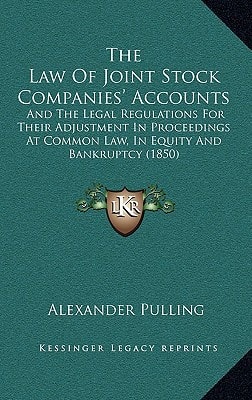 The Law Of Joint Stock Companies' Accounts: And The Legal Regulations For Their Adjustment In Proceedings At Common Law, In Equity And Bankruptcy (1850)