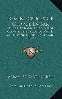 Reminiscences Of George La Bar: The Centenarian Of Monroe County, Pennsylvania, Who Is Still Living In His 107th Year! (1870)