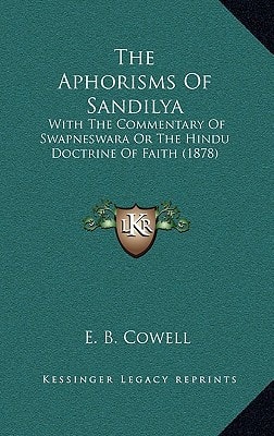 The Aphorisms Of Sandilya: With The Commentary Of Swapneswara Or The Hindu Doctrine Of Faith (1878)
