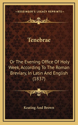 Tenebrae: Or The Evening Office Of Holy Week, According To The Roman Breviary, In Latin And English (1837)