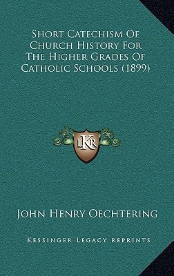 Short Catechism Of Church History For The Higher Grades Of Catholic Schools (1899)