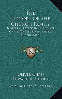 The History Of The Church Family: Notes Collected By The Oliver Chase, Of Fall River, Rhode Island (1887)