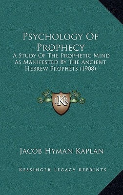 Psychology of Prophecy: A Study of the Prophetic Mind as Manifested by the Ancient Hebrew Prophets (1908)