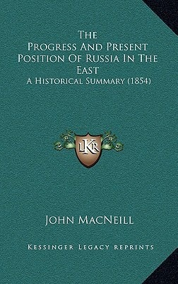 The Progress And Present Position Of Russia In The East: A Historical Summary (1854)