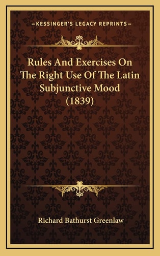 Rules And Exercises On The Right Use Of The Latin Subjunctive Mood (1839)